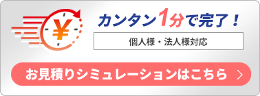 カンタン1分で完了お見積りシミュレーション 個人様・法人様対応